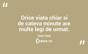 Orice viata chiar si de cateva minute are multe legi de urmat. Jean Paul...