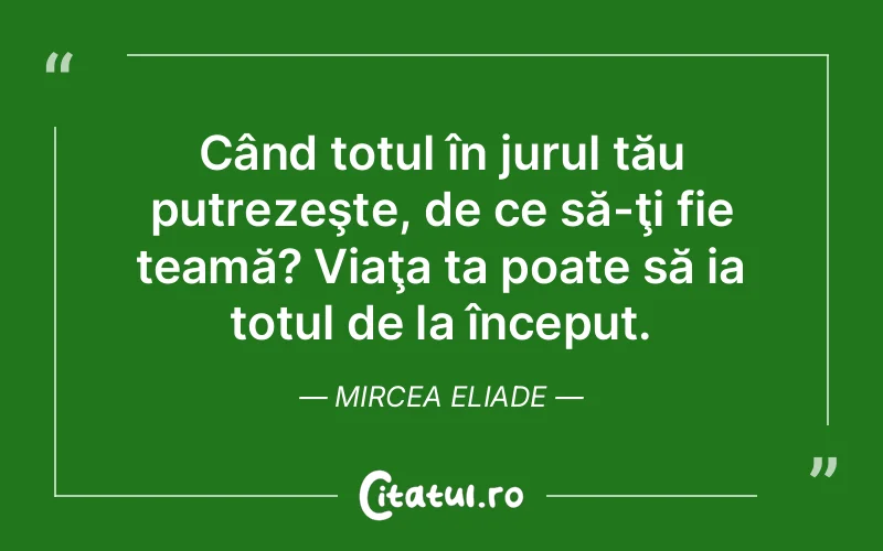 Citat Mircea Eliade - citate viata