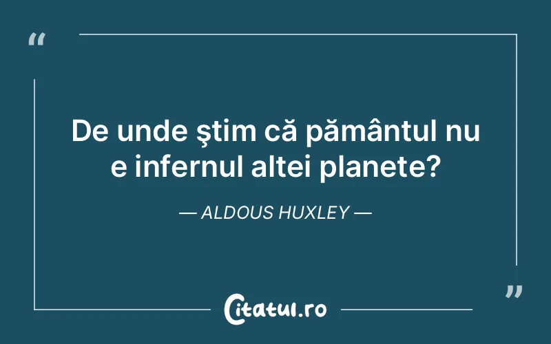 Citat Aldous Huxley - citate viata