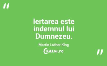 Iertarea este indemnul lui Dumnezeu. Martin Luther King...