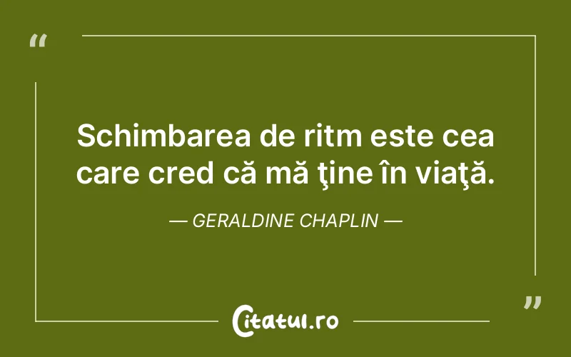 Citat Geraldine Chaplin - citate viata