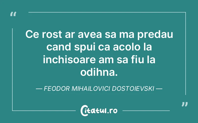Citat Feodor Mihailovici Dostoievski - citate viata