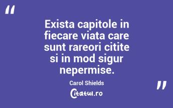 Exista capitole in fiecare viata care sunt rareori citite si in mod sigur nepermise. Carol Shields...
