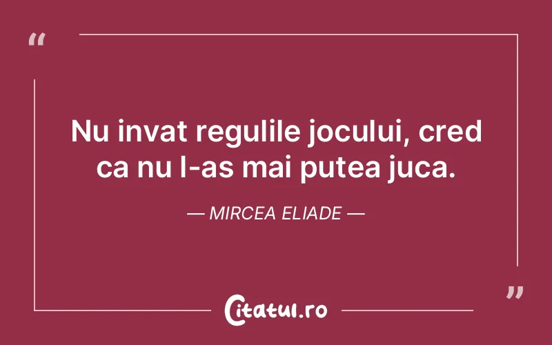 Citat Mircea Eliade - citate viata