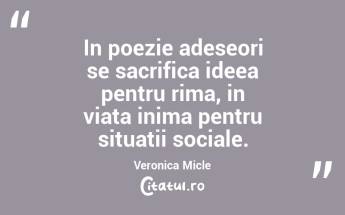 In poezie adeseori se sacrifica ideea pentru rima, in viata inima pentru situatii sociale. Veronica Micle...