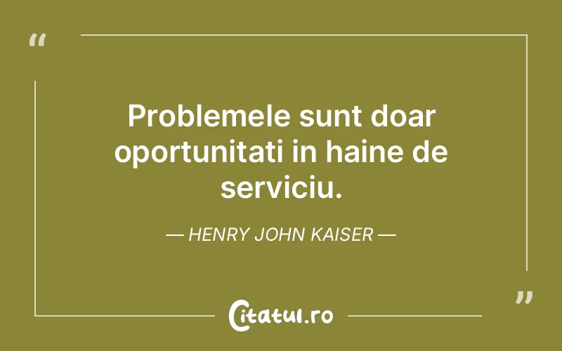 Citat Henry John Kaiser - citate viata