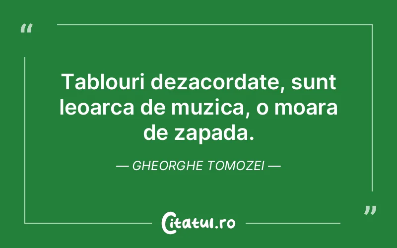 Tablouri dezacordate, sunt leoarca de muzica, o moara de zapada. Gheorghe Tomozei