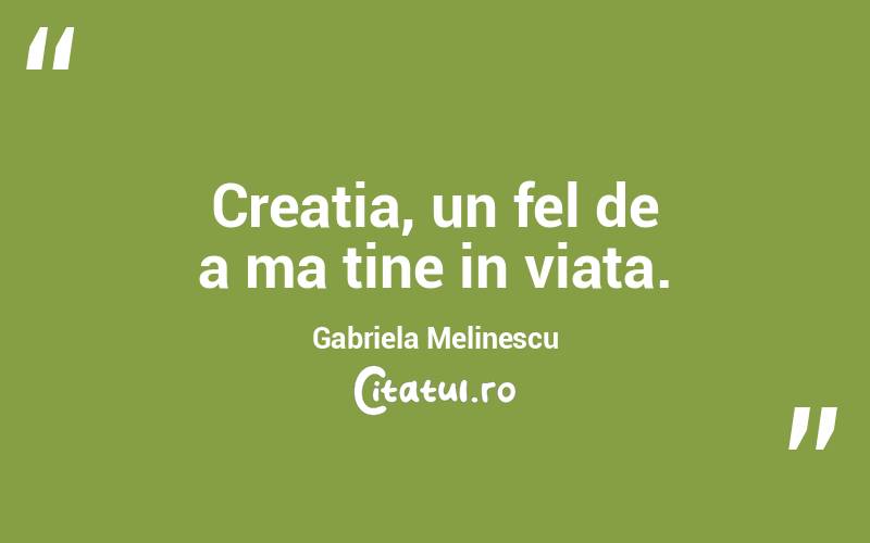 Creatia, un fel de a ma tine in viata. Gabriela Melinescu