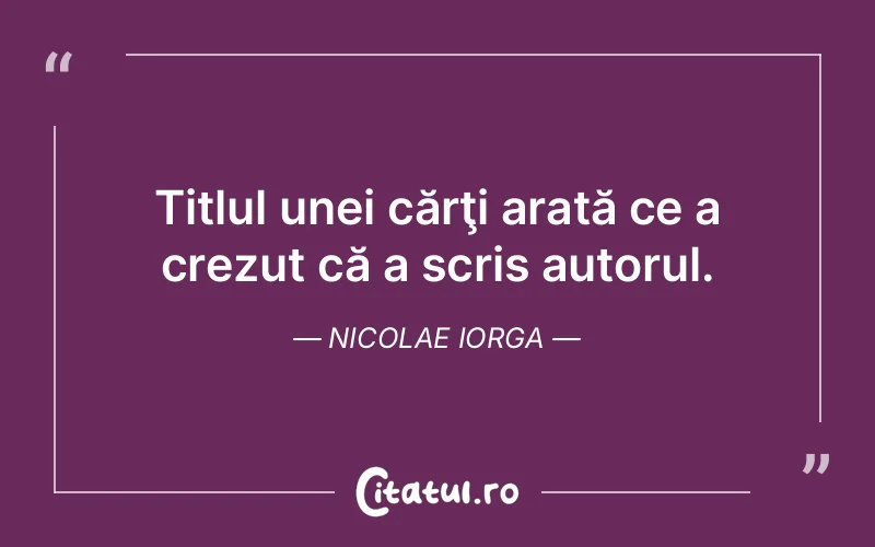 Citat Nicolae Iorga - citate viata