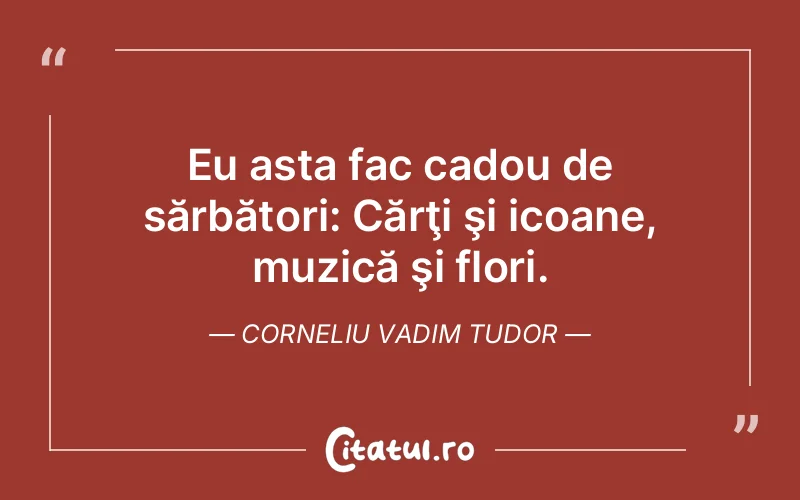 Citat Corneliu Vadim Tudor - citate viata