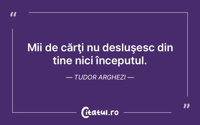 Citat Tudor Arghezi - citate viata