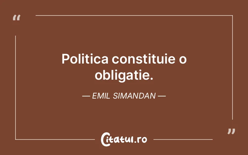 Politica constituie o obligatie. Emil Simandan