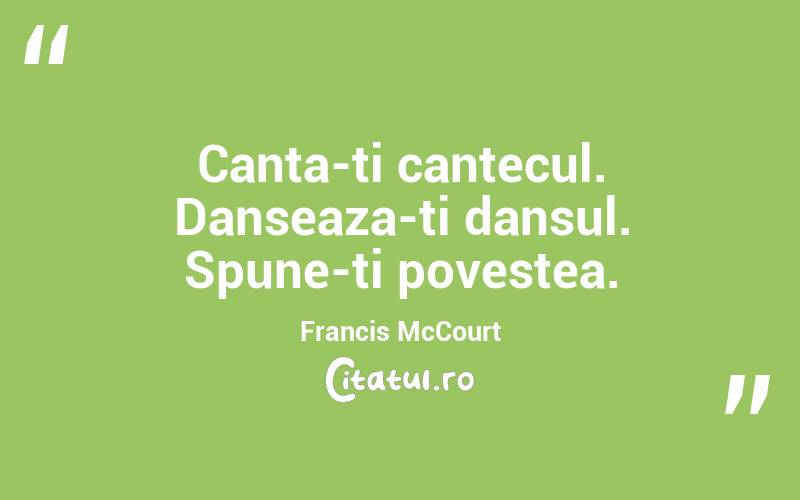 Canta-ti cantecul. Danseaza-ti dansul. Spune-ti povestea. Francis McCourt