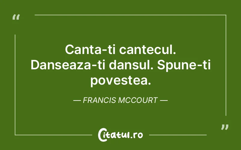 Canta-ti cantecul. Danseaza-ti dansul. Spune-ti povestea. Francis McCourt