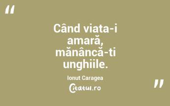 Când viața-i amară, mănâncă-ți unghiile. Ionuț Caragea...