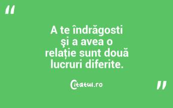 A te îndrăgosti şi a avea o relaţie sunt două lucruri diferite. ...