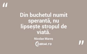 Din buchetul numit speranță, nu lipsește stropul de viață. Nicolae Mareș...