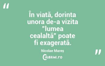 În viață, dorința unora de-a vizita ”lumea cealaltă” poate fi exagerată. Nicolae Mareș...