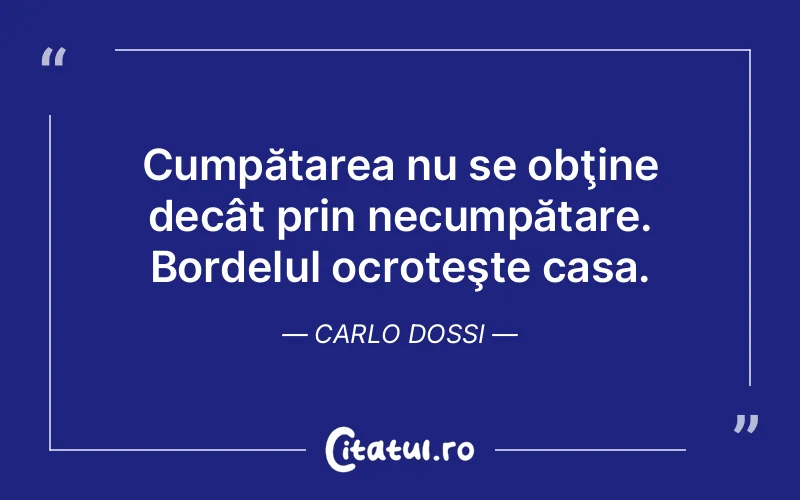 Cumpătarea nu se obţine decât prin necumpătare. Bordelul ocroteşte casa. Carlo Dossi