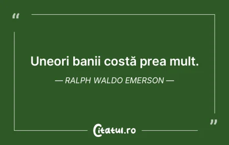 Banii adesea costa prea mult. Ralph Wald... Banii adesea costa prea mult. Ralph Wald...