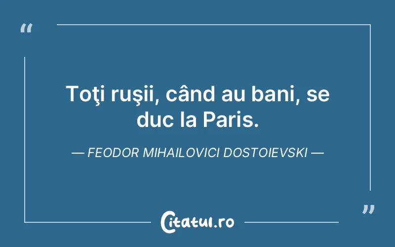 Citat Feodor Mihailovici Dostoievski - citate viata
