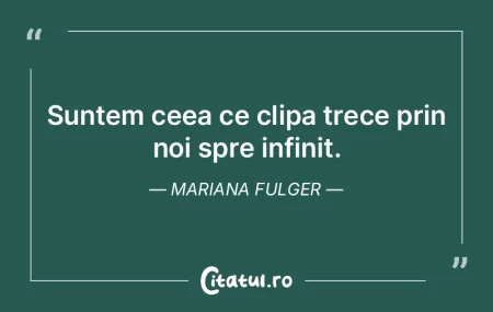 Fiece clipa este o groapa, neindestulato...