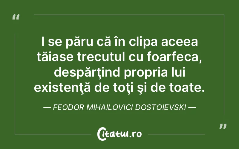 Citat Feodor Mihailovici Dostoievski - citate viata