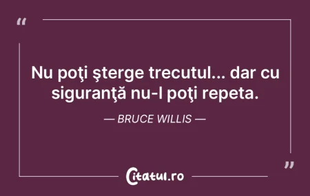 Îţi spun că trecutul e o găleată de...