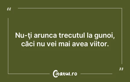 Cu cât accesezi mai puţin trecutul, cu... Cu cât accesezi mai puţin trecutul, cu...