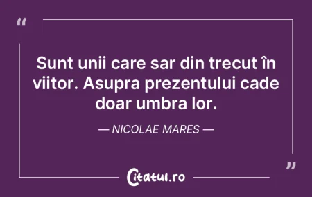 cel împăcat cu trecutul nu-și ruineaz... cel împăcat cu trecutul nu-și ruineaz...