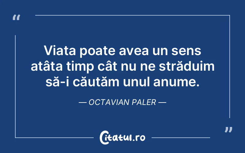 Citat Octavian Paler - citate viata