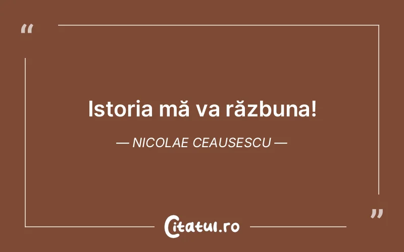 Citat Nicolae Ceausescu - citate viata