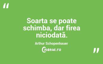 Soarta se poate schimba, dar firea niciodată. Arthur Schopenhauer...