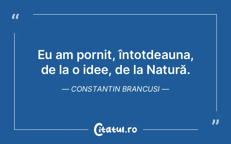 Citat Constantin Brancusi - citate viata