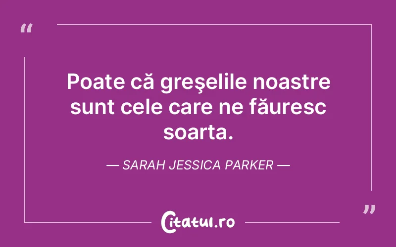 Citat Sarah Jessica Parker - citate viata
