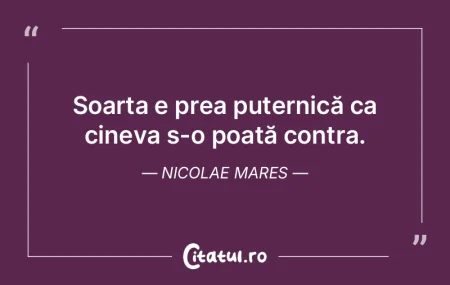 Soarta: - ajungi să fii numai ceea ce a... Soarta: - ajungi să fii numai ceea ce a...