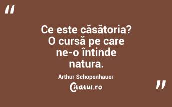 Ce este căsătoria? O cursă pe care ne-o întinde natura. Arthur Schopenhauer...