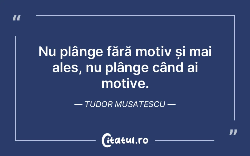 Citat Tudor Musatescu - citate viata