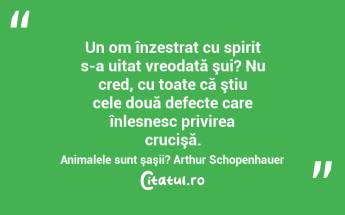 Un om înzestrat cu spirit s-a uitat vreodată şui? Nu cred, cu toate că ştiu cele două defecte care înlesnesc privirea crucişă. Animalele sunt şaşii? Arthur Schopenhauer...