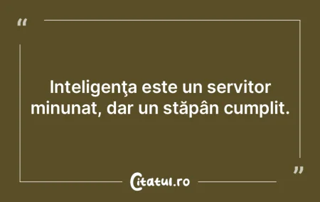 Inteligenţa noastră nu ne face doar ma... Inteligenţa noastră nu ne face doar ma...