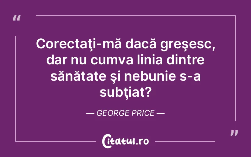 Citat George Price - citate viata