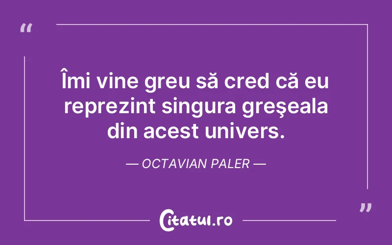 Citat Octavian Paler - citate viata
