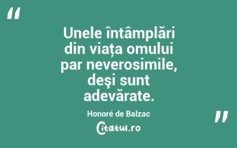 Unele întâmplări din viaţa omului par neverosimile, deşi sunt adevărate. Honoré de Balzac...
