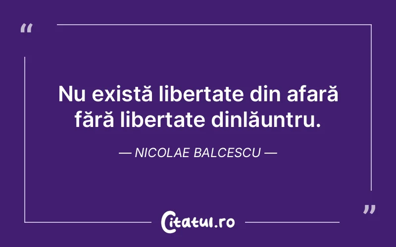 Citat Nicolae Balcescu - citate viata