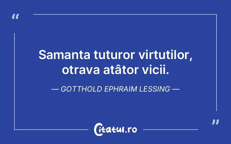 Samanta tuturor virtuților, otrava atâtor vicii. Gotthold Ephraim Lessing