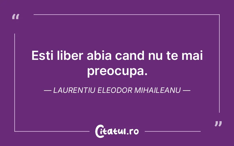 Citat Laurentiu Eleodor Mihaileanu - citate viata