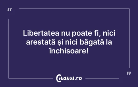 Libertatea nu se vinde, nu se cumpără,...