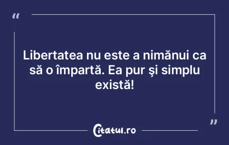 Libertatea nu poate fi o funie pe care u...