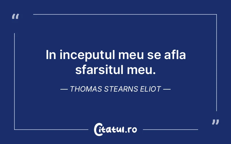 Citat Thomas Stearns Eliot - citate viata
