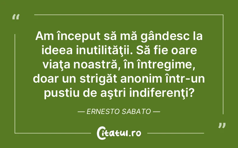 Citat Ernesto Sabato - citate viata